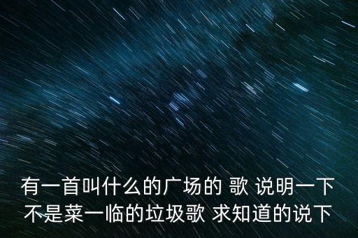 算什么阿菜广场32步，有一首叫什么的广场的 歌 说明一下不是菜一临的垃圾歌 求知道的说下