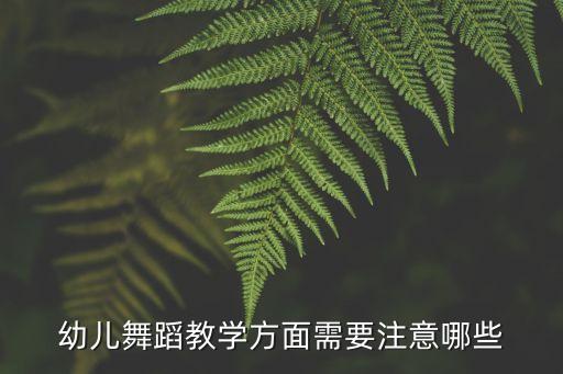 幼儿舞蹈教学方面需要注意哪些