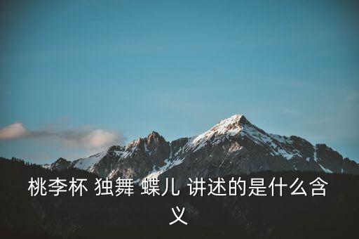 桃李杯 独舞 蝶儿 讲述的是什么含义