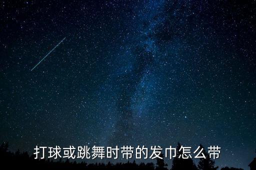 打球或跳舞时带的发巾怎么带