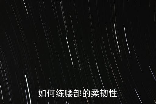 如何练腰部的柔韧性