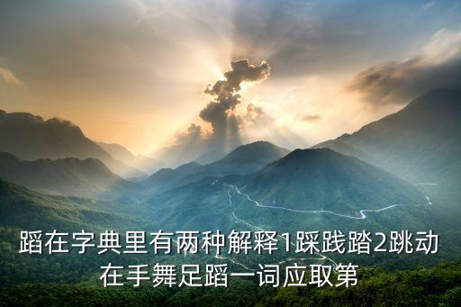 蹈在字典里有两种解释1踩践踏2跳动在手舞足蹈一词应取第