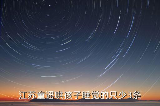 哄孩子睡觉的顺口溜，江苏童谣哄孩子睡觉的只少3条