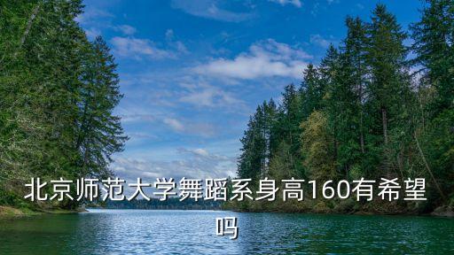 北京师范大学舞蹈系身高160有希望吗