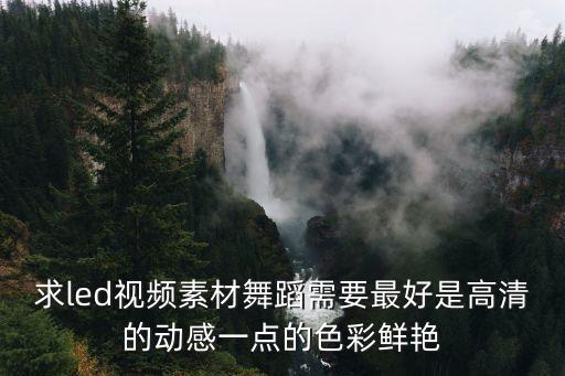 求led视频素材舞蹈需要最好是高清的动感一点的色彩鲜艳