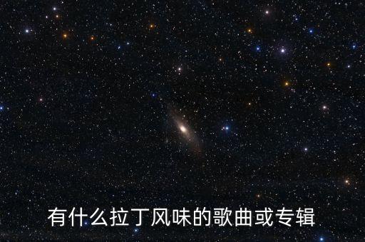 哪些歌曲是拉丁节奏，找几首拉丁风格的歌曲