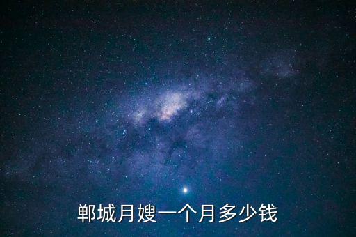 郸城月嫂一个月多少钱