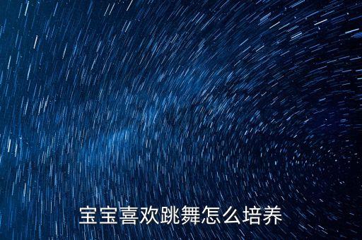 宝宝喜欢跳舞怎么培养