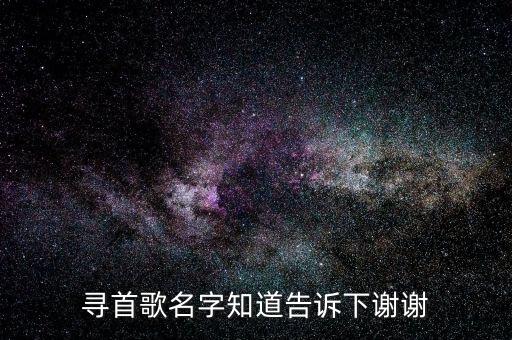 寻首歌名字知道告诉下谢谢