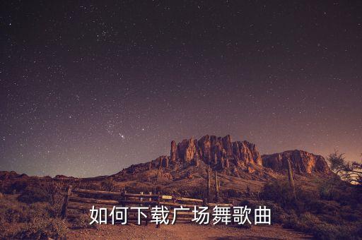如何下载广场舞歌曲