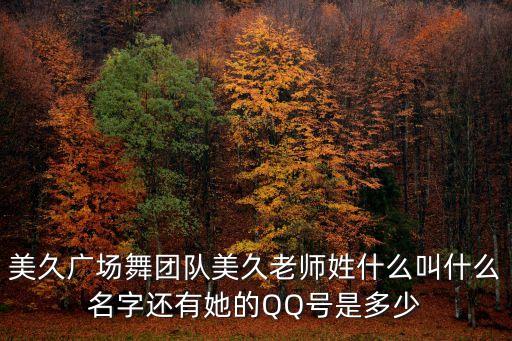美久广场舞是哪里的，美久广场舞团队美久老师姓什么叫什么名字还有她的QQ号是多少