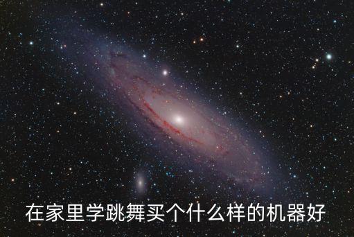 在家里学跳舞买个什么样的机器好