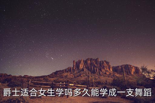 爵士适合女生学吗多久能学成一支舞蹈