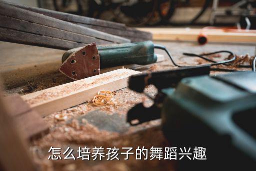 怎么培养孩子的舞蹈兴趣