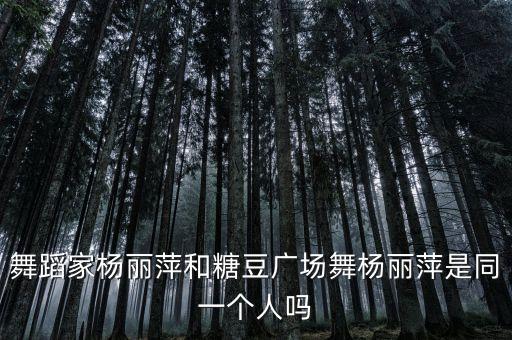舞蹈家杨丽萍和糖豆广场舞杨丽萍是同一个人吗