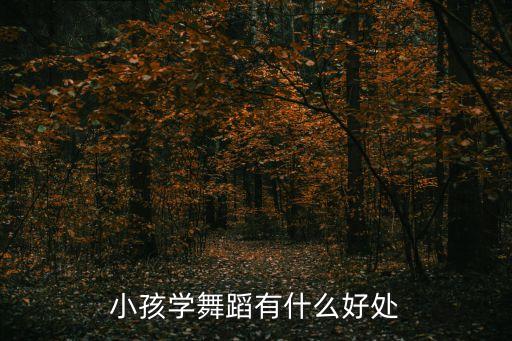 小孩学舞蹈有什么好处