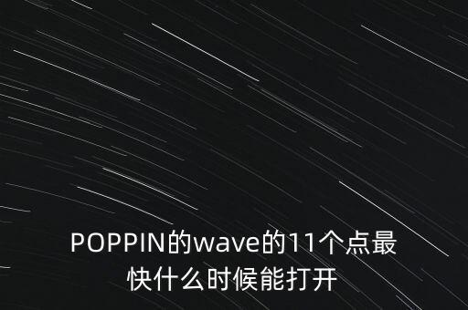 舞蹈wave多久能练会，POPPIN的wave的11个点最快什么时候能打开