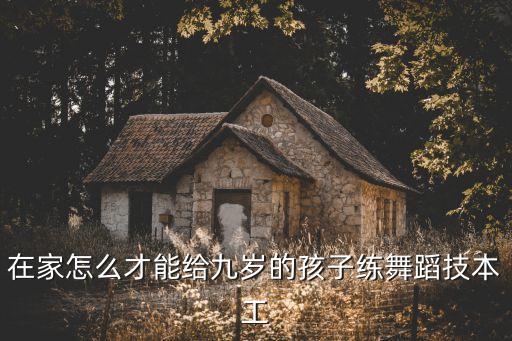 在家怎么教孩子舞蹈，怎么教小朋友舞蹈啊