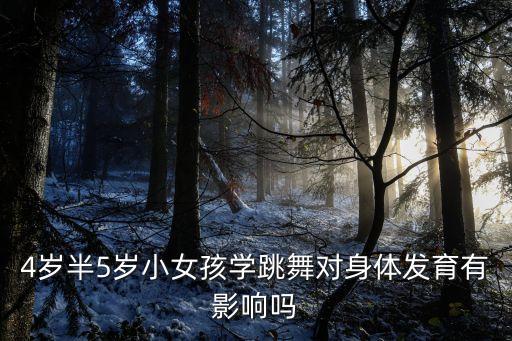 4岁半5岁小女孩学跳舞对身体发育有影响吗