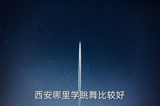 西安哪里街舞，西安街舞去哪里学比较好