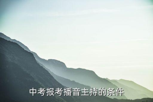 中考报考播音主持的条件