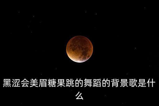 黑涩会美眉糖果跳的舞蹈的背景歌是什么