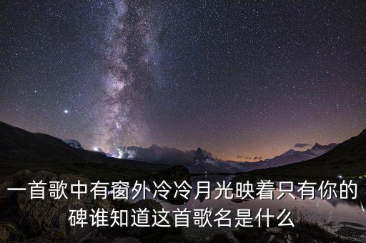 一首歌中有窗外冷冷月光映着只有你的碑谁知道这首歌名是什么