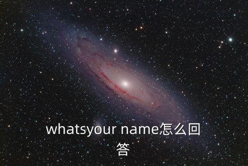whatsyour name怎么回答
