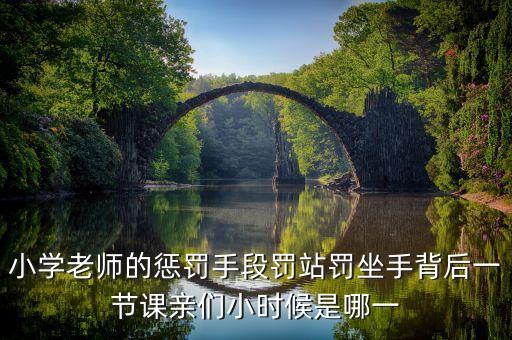 小学老师的惩罚手段罚站罚坐手背后一节课亲们小时候是哪一