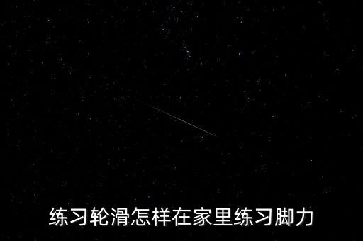 滑冰如何锻炼脚部力量，练习轮滑怎样在家里练习脚力