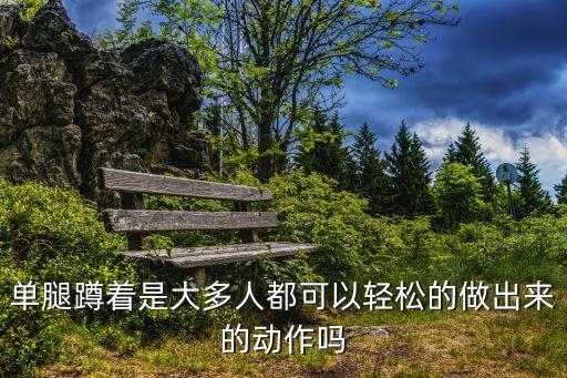 单腿蹲着是大多人都可以轻松的做出来的动作吗