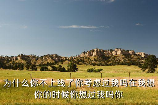 冷你为什么不上线，为什么你不上线了你考虑过我吗在我想你的时候你想过我吗你