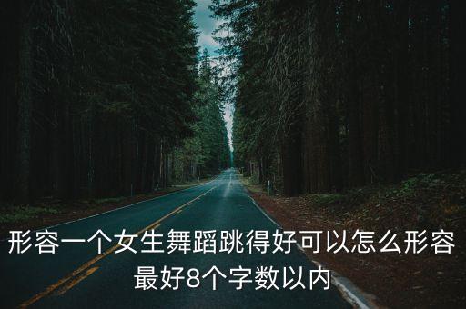 形容一个女生舞蹈跳得好可以怎么形容最好8个字数以内