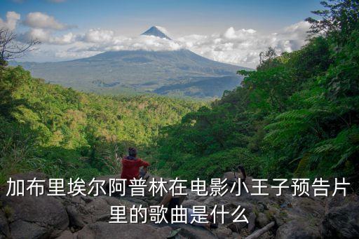 加布里埃尔阿普林在电影小王子预告片里的歌曲是什么