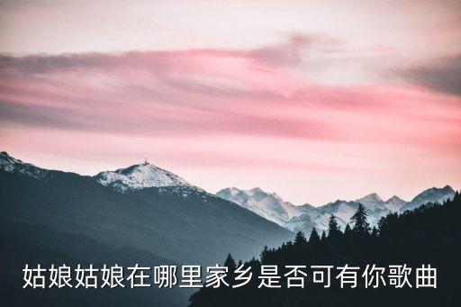 姑娘姑娘在哪里家乡是否可有你歌曲
