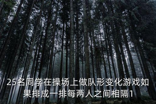 25名同学在操场上做队形变化游戏如果排成一排每两人之间相隔1