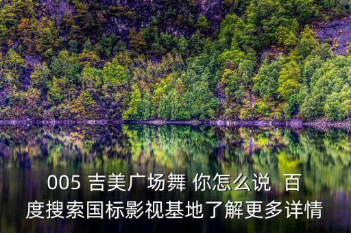 005 吉美广场舞 你怎么说  百度搜索国标影视基地了解更多详情