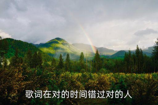 错过一个对的人什么歌，歌词在对的时间错过对的人