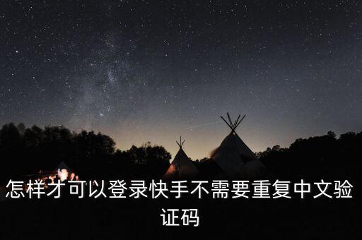 怎样才可以登录快手不需要重复中文验证码