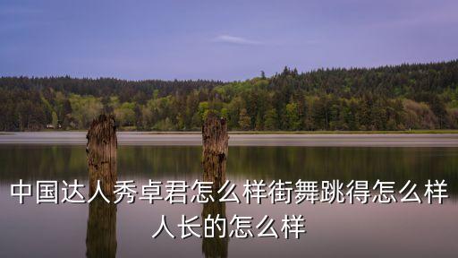 中国达人秀卓君怎么样街舞跳得怎么样人长的怎么样
