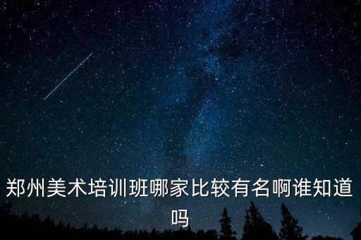 郑州少儿艺术班哪里好，郑州市较好的美术班在哪里
