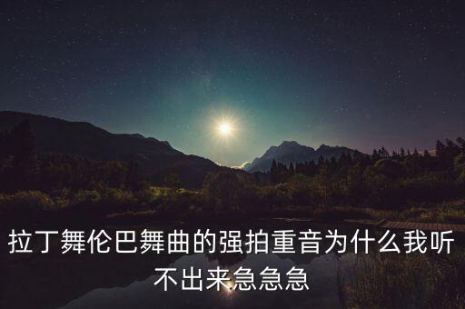 伦巴节拍怎么听说重拍，如何能准确的判断伦巴的节奏找出重音