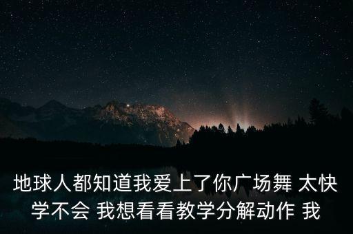 地球人都知道我爱上了你广场舞 太快学不会 我想看看教学分解动作 我