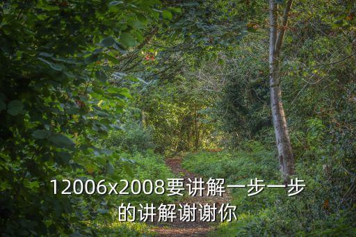 12006x2008要讲解一步一步的讲解谢谢你