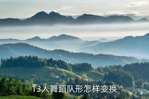 13人舞蹈队形怎么排，13人舞蹈队形怎样变换