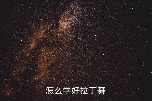 拉丁舞教程初学视频自学，怎么学好拉丁舞