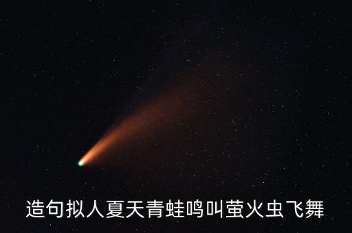 一一丫丫跳小城夏天，造句拟人夏天青蛙鸣叫萤火虫飞舞