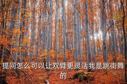 提问怎么可以让双臂更灵活我是跳街舞的