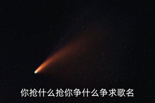 你抢什么抢你争什么争求歌名