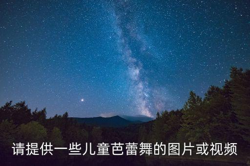 请提供一些儿童芭蕾舞的图片或视频